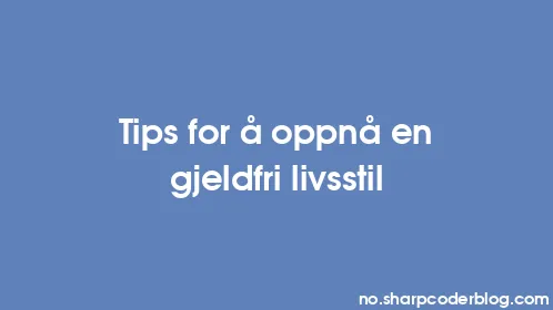 Tips for å oppnå en gjeldfri livsstil - Thumbnail