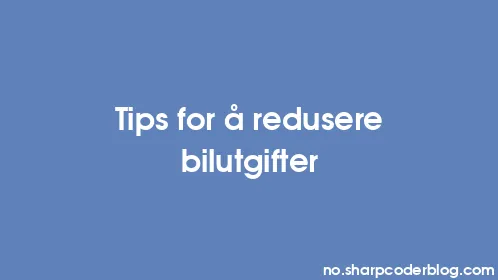 Tips for å redusere bilutgifter - Thumbnail