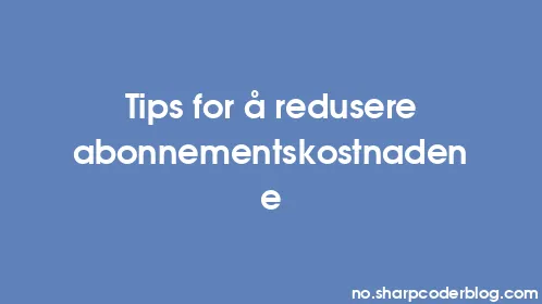 Tips for å redusere abonnementskostnadene - Thumbnail