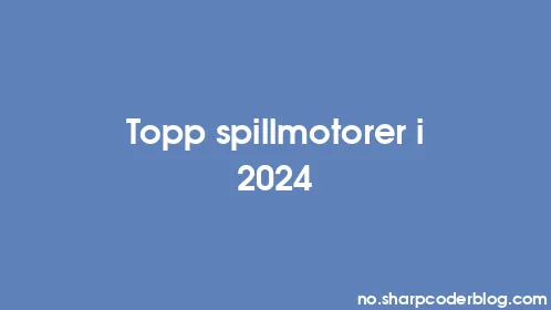 Topp spillmotorer i 2024 - Thumbnail