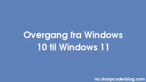 Overgang fra Windows 10 til Windows 11 - Thumbnail