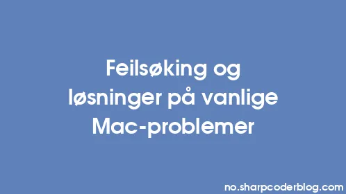 Feilsøking og løsninger på vanlige Mac-problemer - Thumbnail