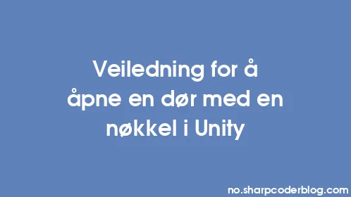 Veiledning for å åpne en dør med en nøkkel i Unity - Thumbnail