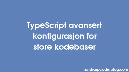 TypeScript avansert konfigurasjon for store kodebaser - Thumbnail