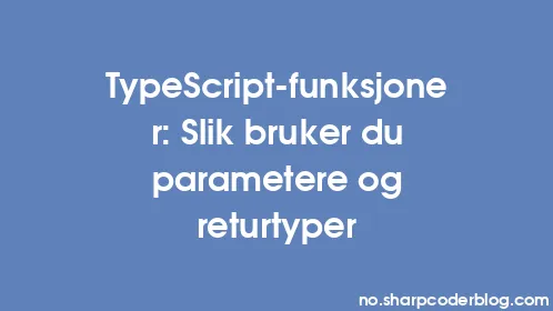 TypeScript-funksjoner: Slik bruker du parametere og returtyper - Thumbnail