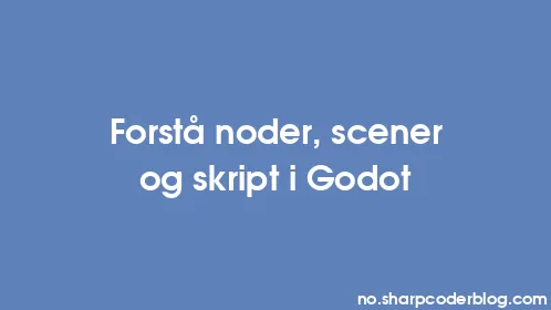 Forstå noder, scener og skript i Godot - Thumbnail