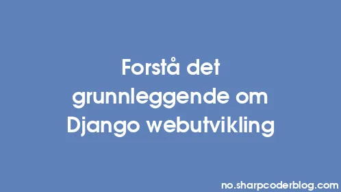 Forstå det grunnleggende om Django webutvikling - Thumbnail