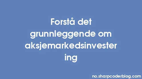 Forstå det grunnleggende om aksjemarkedsinvestering - Thumbnail