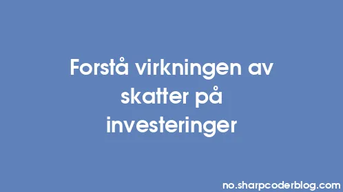 Forstå virkningen av skatter på investeringer - Thumbnail