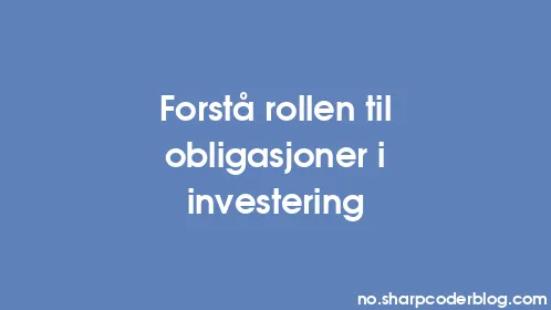 Forstå rollen til obligasjoner i investering - Thumbnail