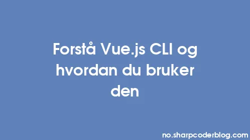 Forstå Vue.js CLI og hvordan du bruker den - Thumbnail
