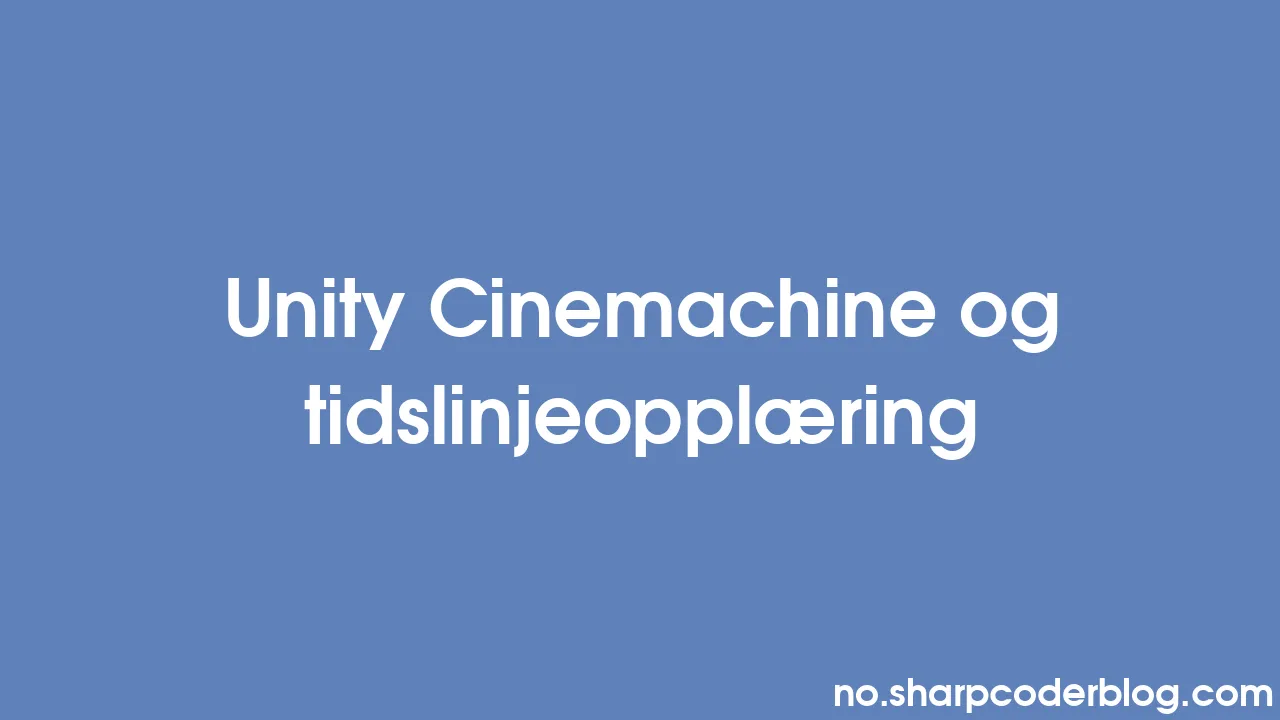 Unity Cinemachine Og Tidslinjeopplæring | Sharp Coder Blog