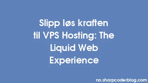 Slipp løs kraften til VPS Hosting: The Liquid Web Experience - Thumbnail