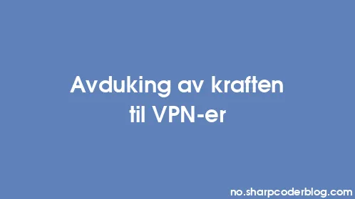 Avduking av kraften til VPN-er - Thumbnail