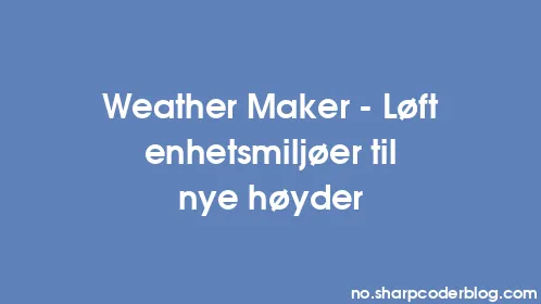 Weather Maker - Løft enhetsmiljøer til nye høyder - Thumbnail