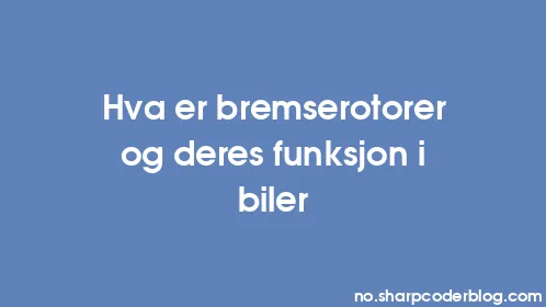 Hva er bremserotorer og deres funksjon i biler - Thumbnail