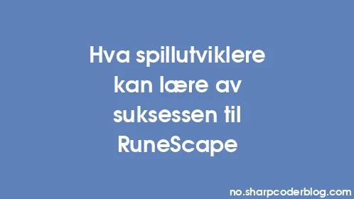 Hva spillutviklere kan lære av suksessen til RuneScape - Thumbnail