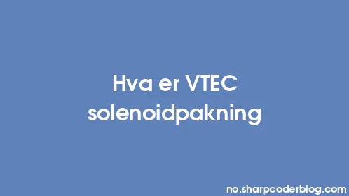 Hva er VTEC solenoidpakning - Thumbnail
