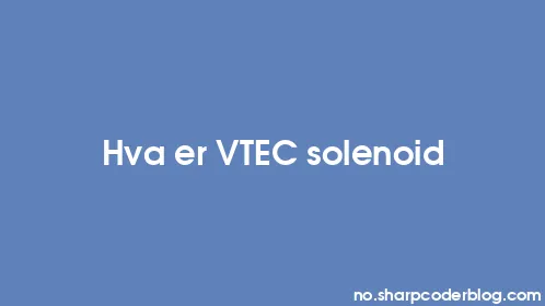 Hva er VTEC solenoid - Thumbnail