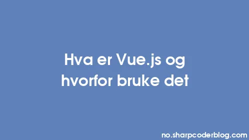 Hva er Vue.js og hvorfor bruke det - Thumbnail