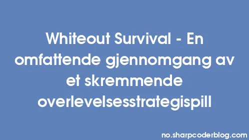 Whiteout Survival - En omfattende gjennomgang av et skremmende overlevelsesstrategispill - Thumbnail