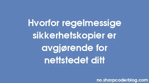 Hvorfor regelmessige sikkerhetskopier er avgjørende for nettstedet ditt - Thumbnail