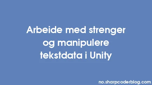 Arbeide med strenger og manipulere tekstdata i Unity - Thumbnail