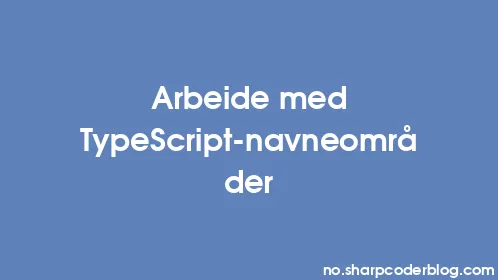 Arbeide med TypeScript-navneområder - Thumbnail