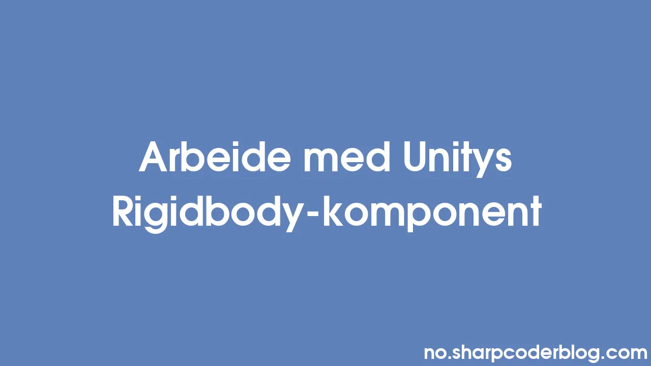 Arbeide Med Unitys Rigidbody-komponent | Sharp Coder Blog